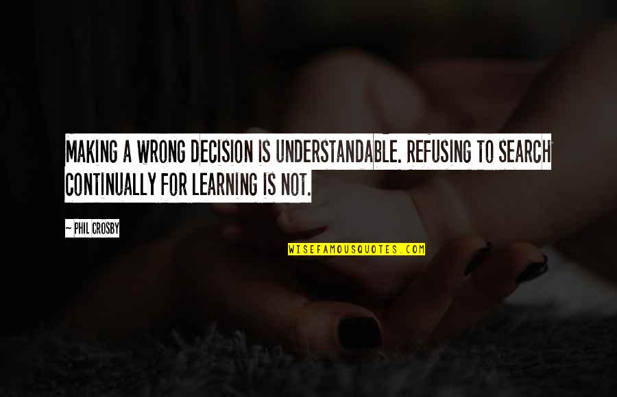 Not Understandable Quotes By Phil Crosby: Making a wrong decision is understandable. Refusing to