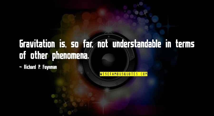 Not Understandable Quotes By Richard P. Feynman: Gravitation is, so far, not understandable in terms Not Understandable Quotes By Richard P. Feynman: Gravitation is, so far, not understandable in terms