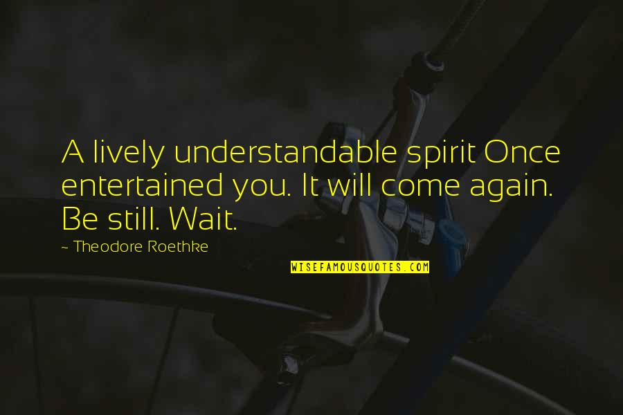 Not Understandable Quotes By Theodore Roethke: A lively understandable spirit Once entertained you. It Not Understandable Quotes By Theodore Roethke: A lively understandable spirit Once entertained you. It