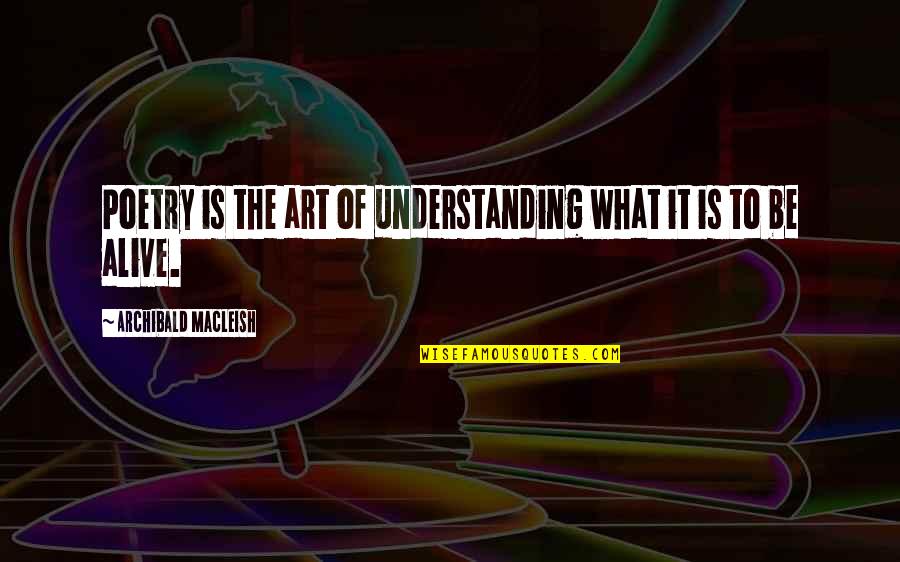 Not Understanding Art Quotes By Archibald MacLeish: Poetry is the art of understanding what it