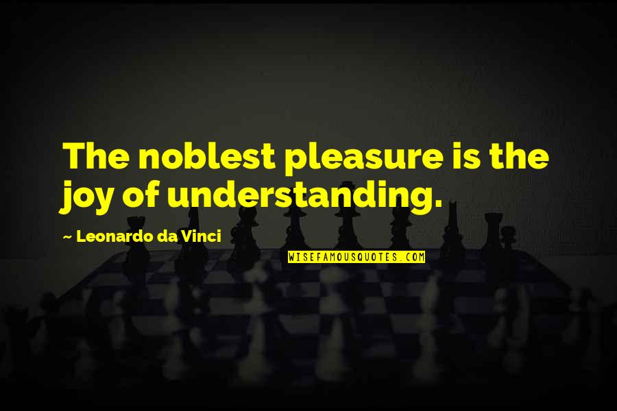 Not Understanding Art Quotes By Leonardo Da Vinci: The noblest pleasure is the joy of understanding.
