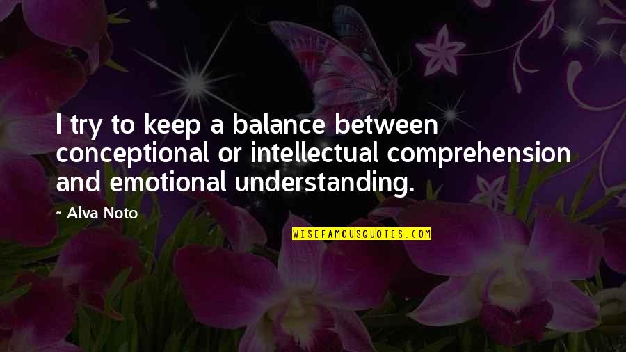 Not Understanding Each Other Quotes By Alva Noto: I try to keep a balance between conceptional