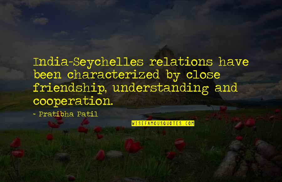 Not Understanding Friendship Quotes By Pratibha Patil: India-Seychelles relations have been characterized by close friendship,