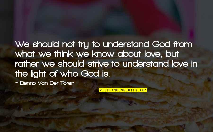 Not Understanding Love Quotes By Benno Van Der Toren: We should not try to understand God from