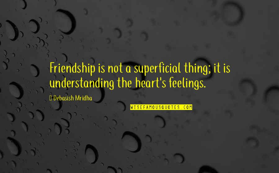 Not Understanding Love Quotes By Debasish Mridha: Friendship is not a superficial thing; it is