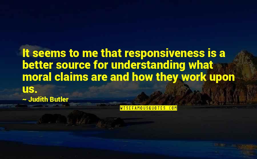 Not Understanding Me Quotes By Judith Butler: It seems to me that responsiveness is a