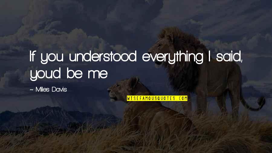 Not Understanding Me Quotes By Miles Davis: If you understood everything I said, you'd be