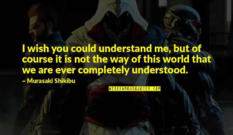 Not Understanding Me Quotes By Murasaki Shikibu: I wish you could understand me, but of
