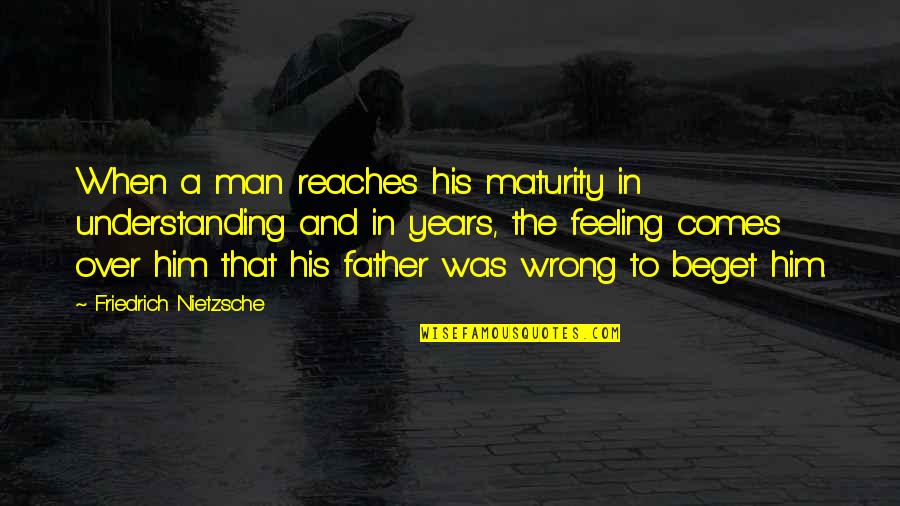 Not Understanding Men Quotes By Friedrich Nietzsche: When a man reaches his maturity in understanding