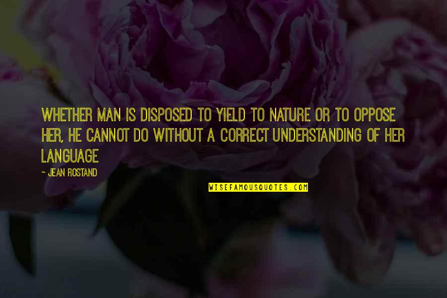 Not Understanding Men Quotes By Jean Rostand: Whether man is disposed to yield to nature
