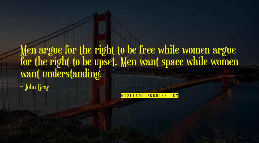 Not Understanding Men Quotes By John Gray: Men argue for the right to be free