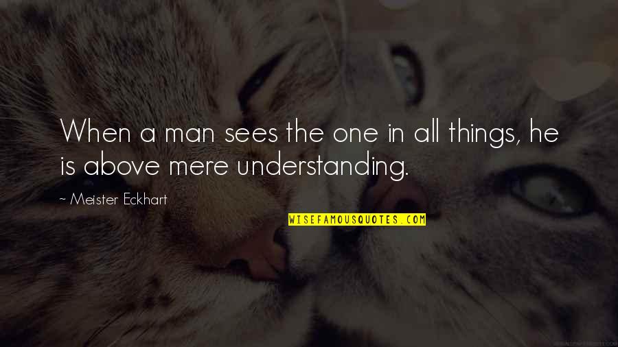 Not Understanding Men Quotes By Meister Eckhart: When a man sees the one in all