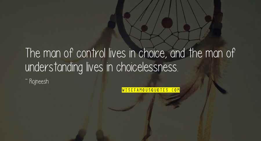 Not Understanding Men Quotes By Rajneesh: The man of control lives in choice, and