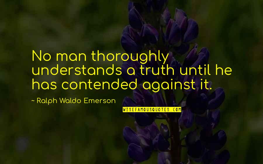 Not Understanding Men Quotes By Ralph Waldo Emerson: No man thoroughly understands a truth until he