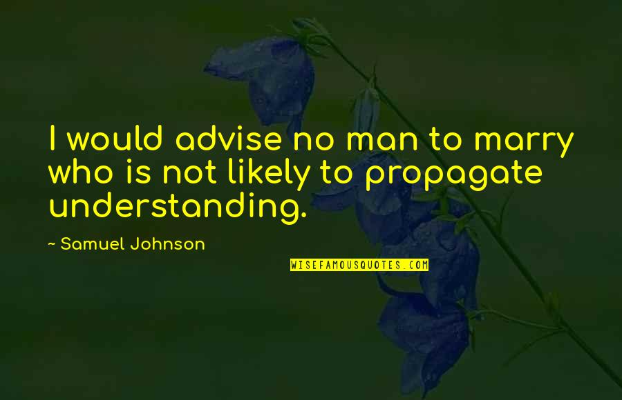 Not Understanding Men Quotes By Samuel Johnson: I would advise no man to marry who