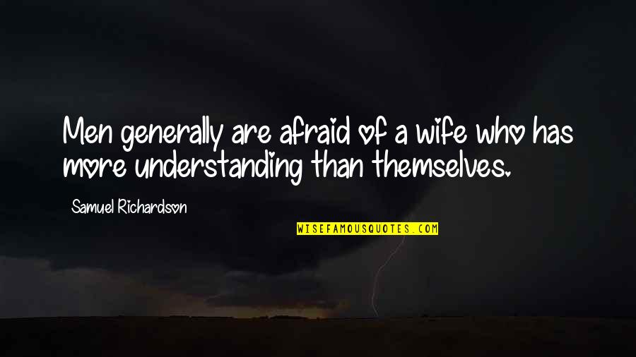 Not Understanding Men Quotes By Samuel Richardson: Men generally are afraid of a wife who