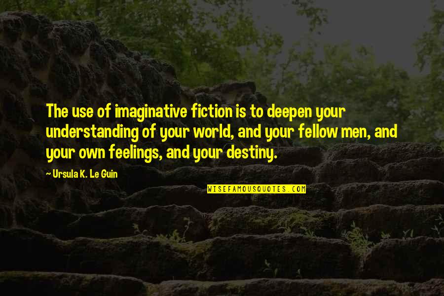 Not Understanding Men Quotes By Ursula K. Le Guin: The use of imaginative fiction is to deepen
