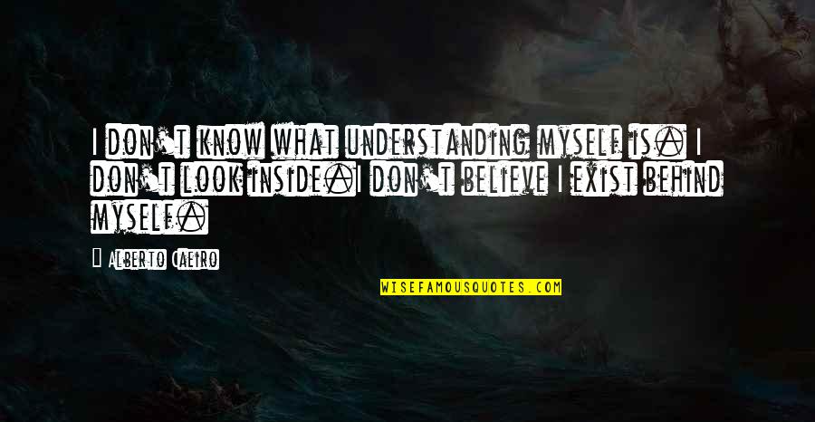 Not Understanding Myself Quotes By Alberto Caeiro: I don't know what understanding myself is. I