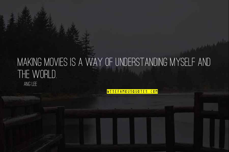 Not Understanding Myself Quotes By Ang Lee: Making movies is a way of understanding myself