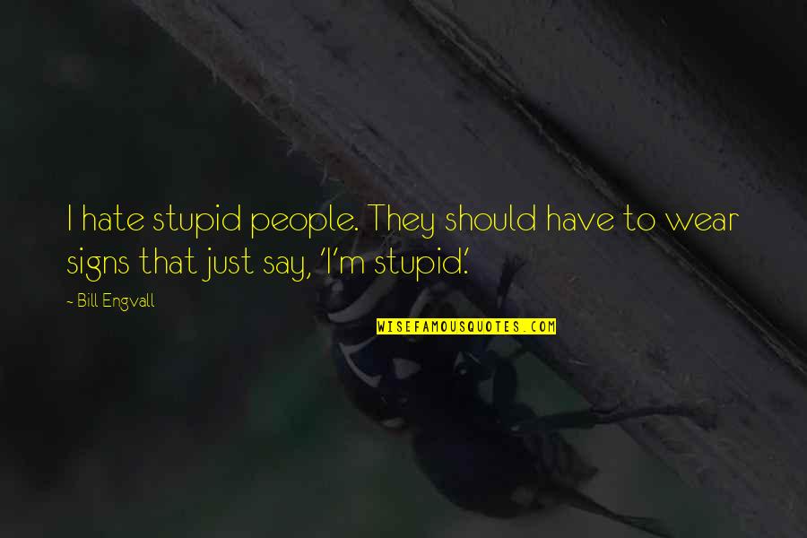 Not Understanding Myself Quotes By Bill Engvall: I hate stupid people. They should have to