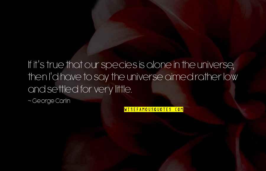 Not Understanding Myself Quotes By George Carlin: If it's true that our species is alone