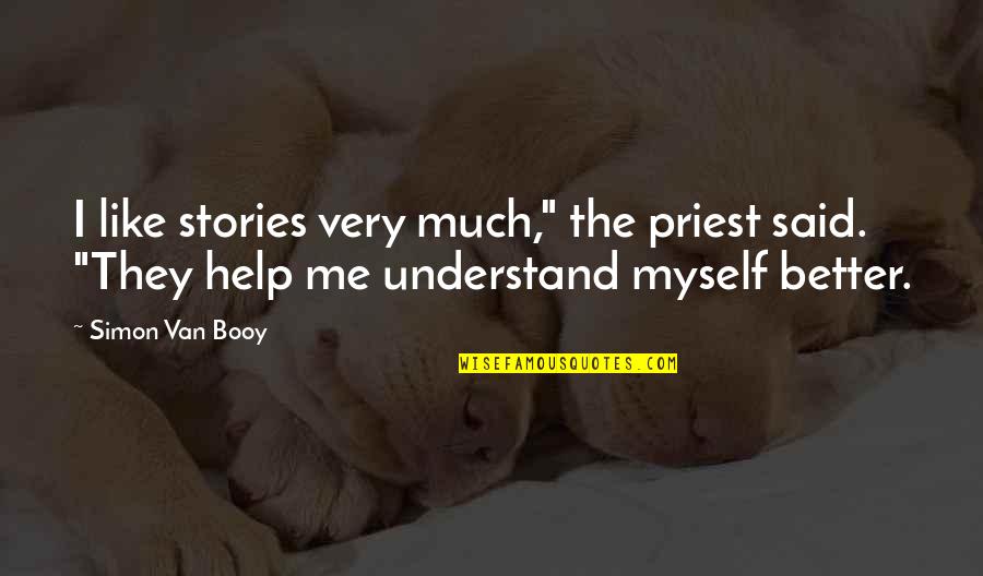 Not Understanding Myself Quotes By Simon Van Booy: I like stories very much," the priest said.