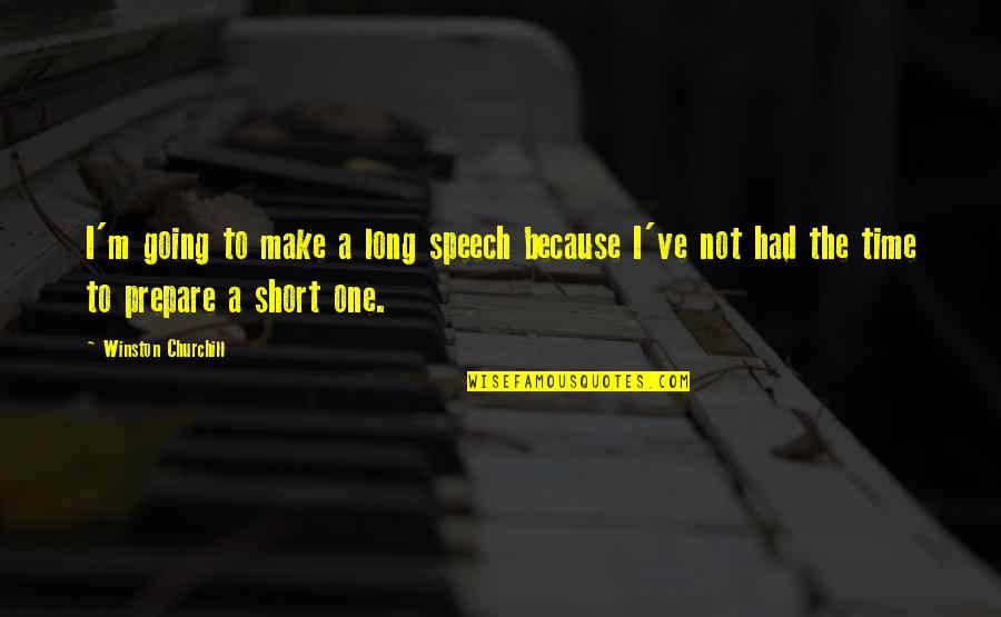 Not Understanding Myself Quotes By Winston Churchill: I'm going to make a long speech because
