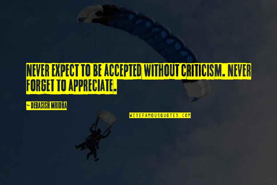 Not Understanding People's Actions Quotes By Debasish Mridha: Never expect to be accepted without criticism. Never