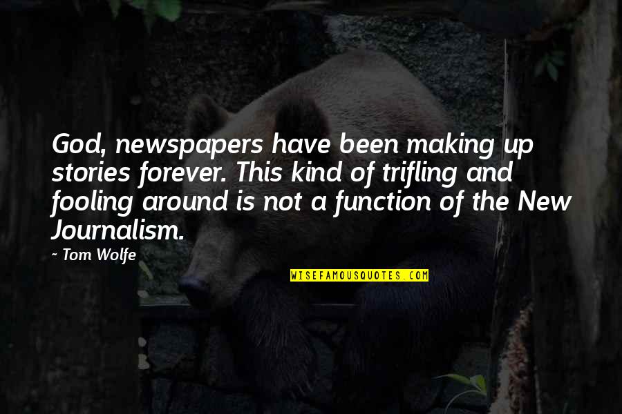 Not Understanding People's Choices Quotes By Tom Wolfe: God, newspapers have been making up stories forever.