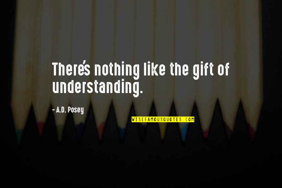 Not Understanding Quotes And Quotes By A.D. Posey: There's nothing like the gift of understanding.