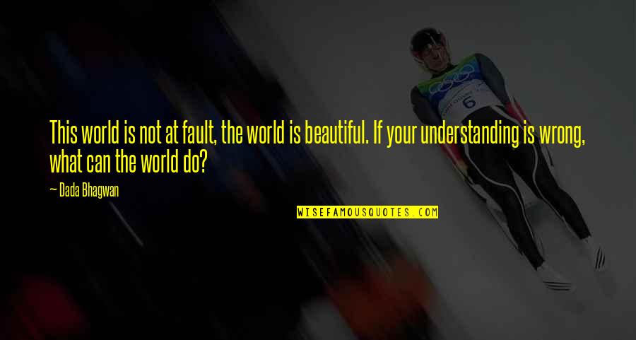 Not Understanding Quotes And Quotes By Dada Bhagwan: This world is not at fault, the world