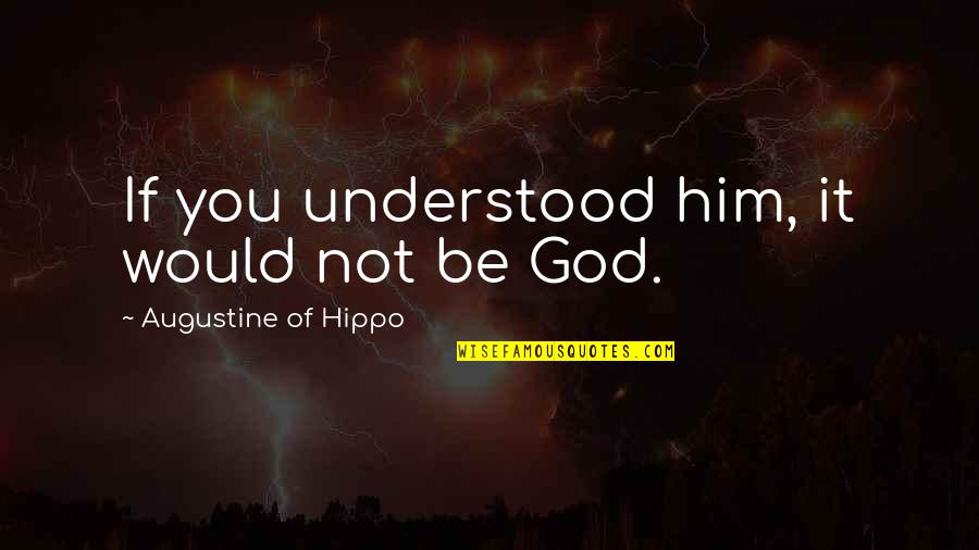 Not Understanding Quotes By Augustine Of Hippo: If you understood him, it would not be