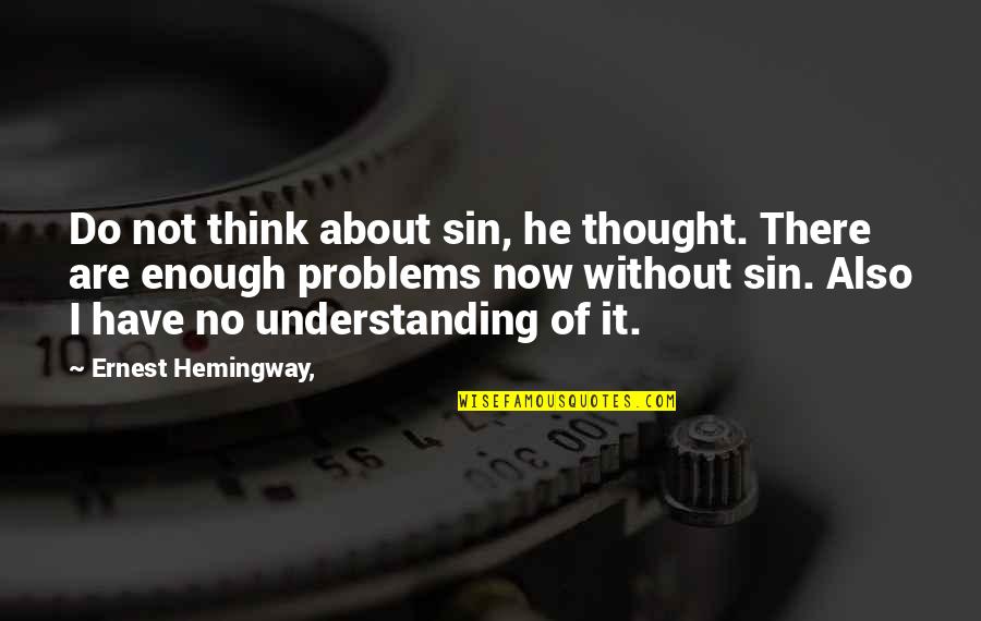 Not Understanding Quotes By Ernest Hemingway,: Do not think about sin, he thought. There