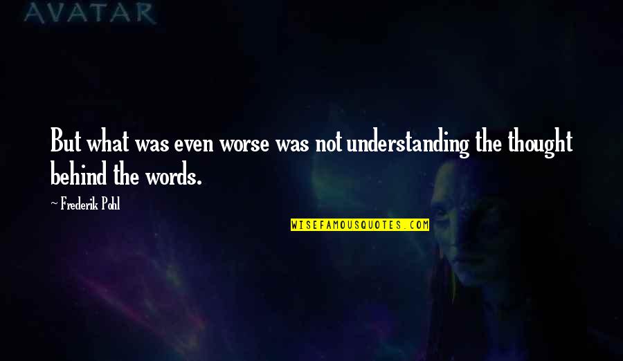 Not Understanding Quotes By Frederik Pohl: But what was even worse was not understanding