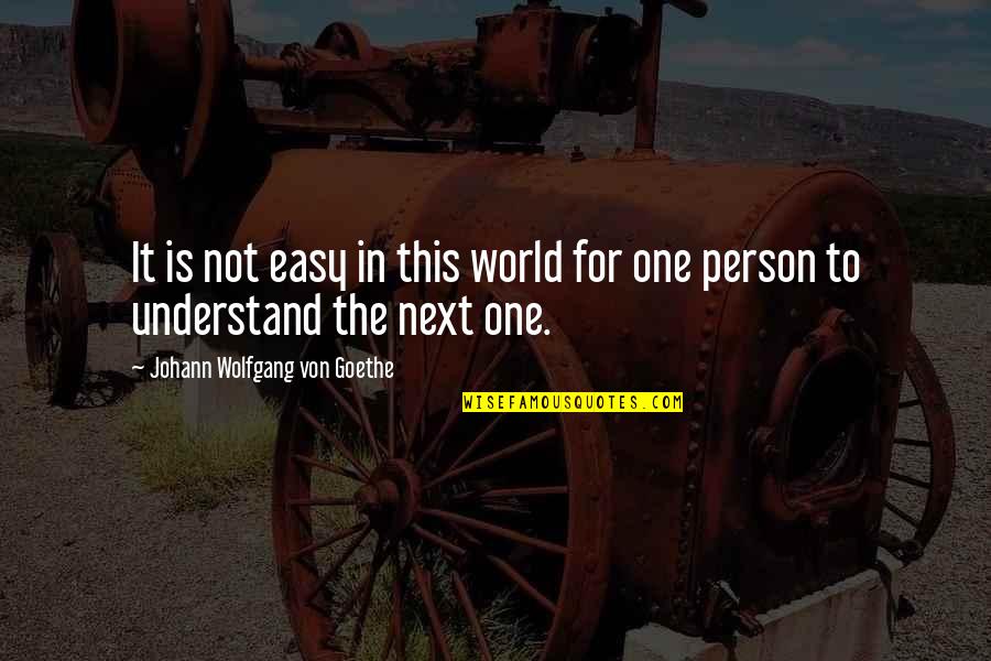 Not Understanding Quotes By Johann Wolfgang Von Goethe: It is not easy in this world for
