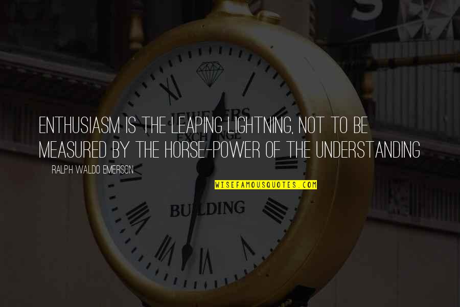 Not Understanding Quotes By Ralph Waldo Emerson: Enthusiasm is the leaping lightning, not to be