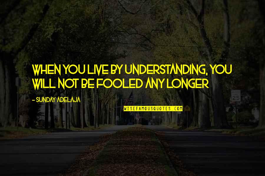Not Understanding Quotes By Sunday Adelaja: When you live by understanding, you will not