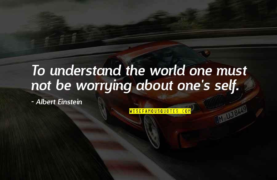 Not Understanding The World Quotes By Albert Einstein: To understand the world one must not be