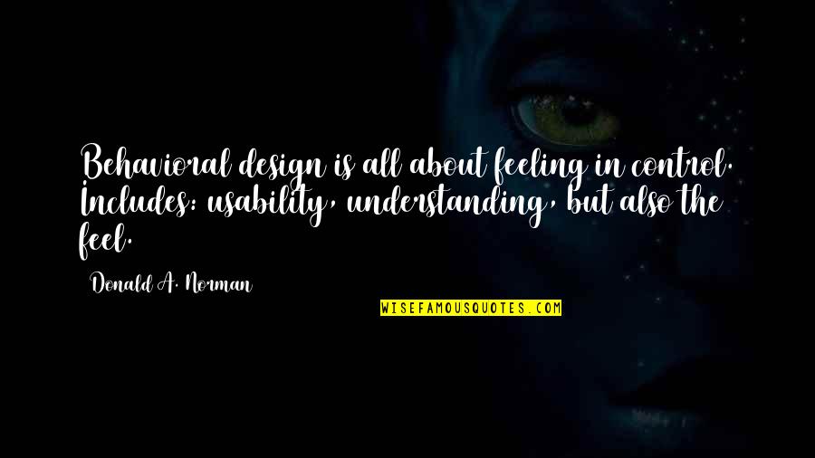 Not Understanding Your Feelings Quotes By Donald A. Norman: Behavioral design is all about feeling in control.