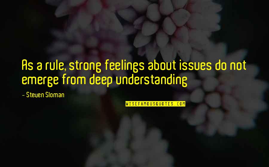 Not Understanding Your Feelings Quotes By Steven Sloman: As a rule, strong feelings about issues do