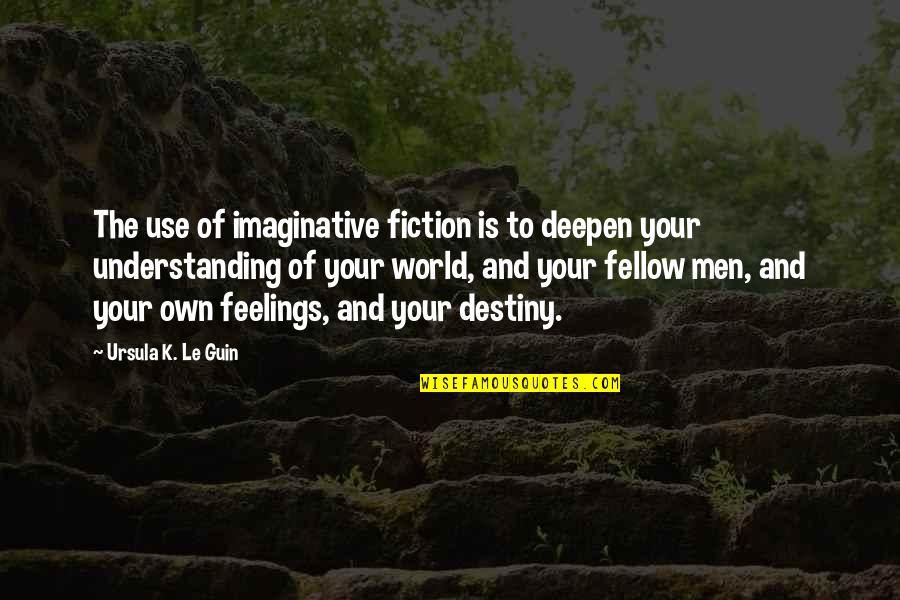 Not Understanding Your Feelings Quotes By Ursula K. Le Guin: The use of imaginative fiction is to deepen