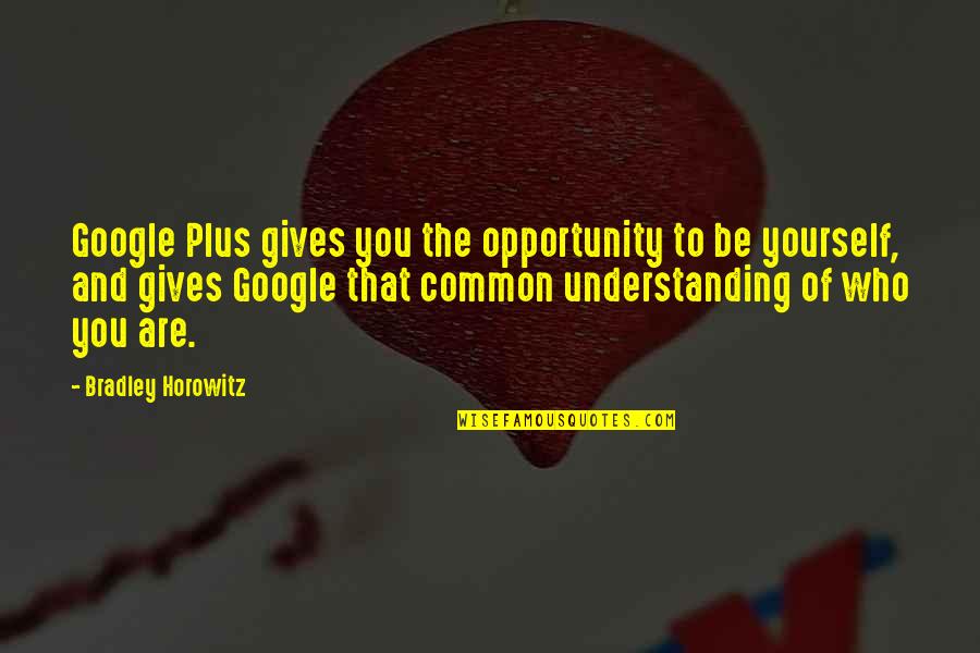 Not Understanding Yourself Quotes By Bradley Horowitz: Google Plus gives you the opportunity to be