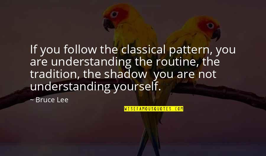 Not Understanding Yourself Quotes By Bruce Lee: If you follow the classical pattern, you are