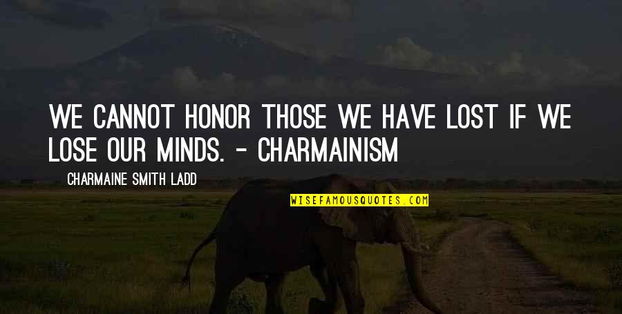 Not Understanding Yourself Quotes By Charmaine Smith Ladd: We cannot honor those we have lost if