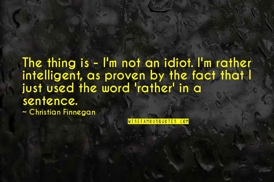 Not Used Quotes By Christian Finnegan: The thing is - I'm not an idiot.