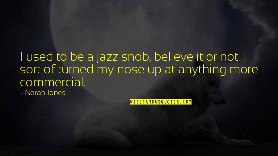 Not Used Quotes By Norah Jones: I used to be a jazz snob, believe