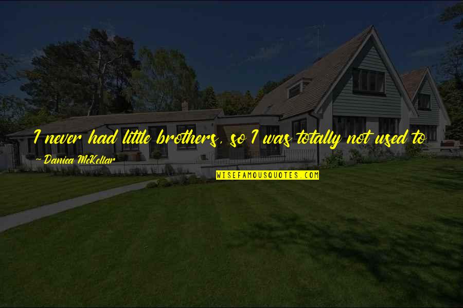 Not Used To Quotes By Danica McKellar: I never had little brothers, so I was