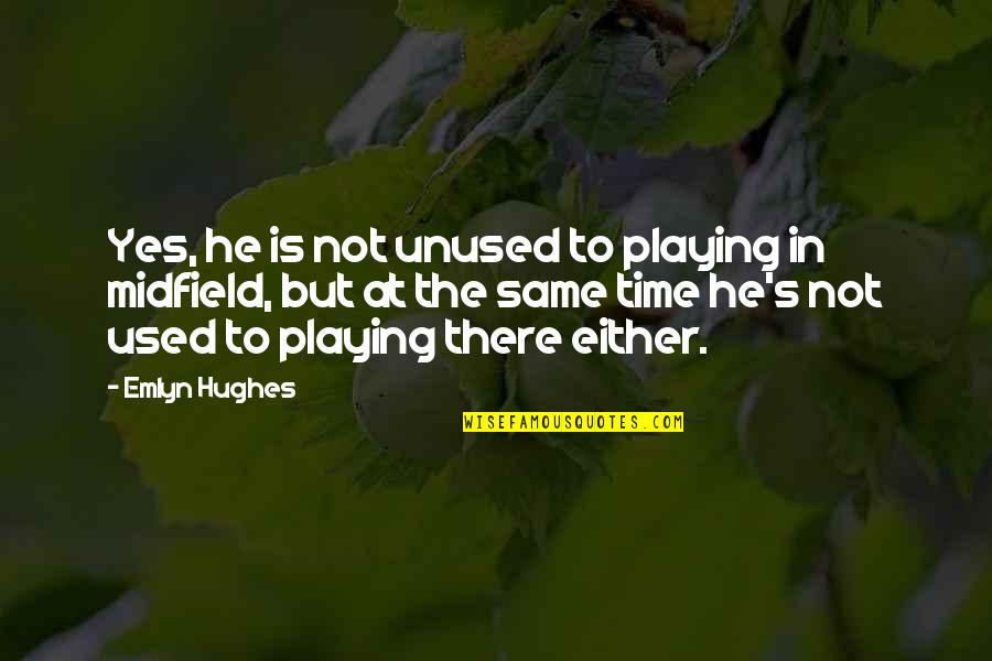 Not Used To Quotes By Emlyn Hughes: Yes, he is not unused to playing in