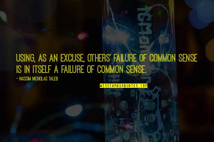 Not Using Common Sense Quotes By Nassim Nicholas Taleb: Using, as an excuse, others' failure of common