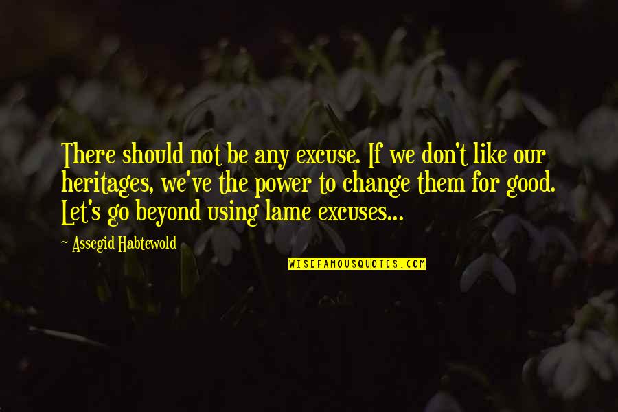 Not Using Excuses Quotes By Assegid Habtewold: There should not be any excuse. If we